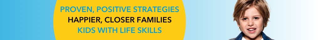 Proven, positive strategies - Happier, closer families - Kids with life skills